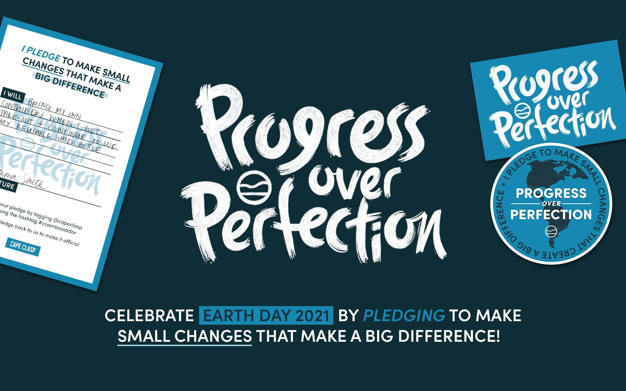 MAKE THE PLEDGE FOR EARTH DAY 2021: PROGRESS OVER PERFECTION - Cape Clasp